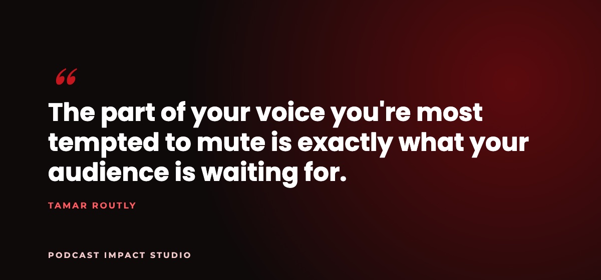 Quote by Tamar Routly: The part of your voice you’re most tempted to mute is exactly what your audience is waiting for
